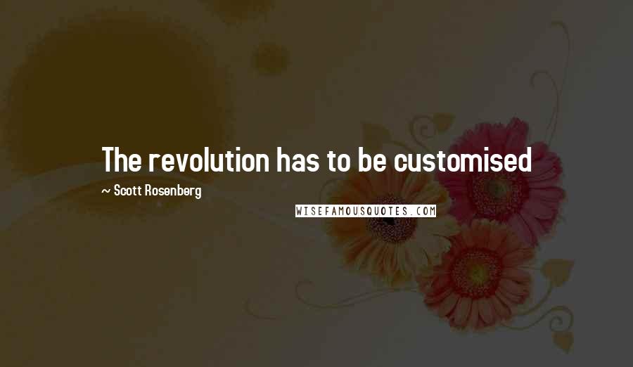 Scott Rosenberg Quotes: The revolution has to be customised