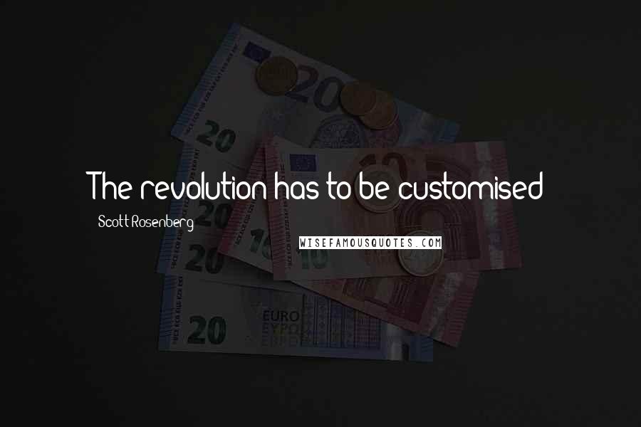 Scott Rosenberg Quotes: The revolution has to be customised