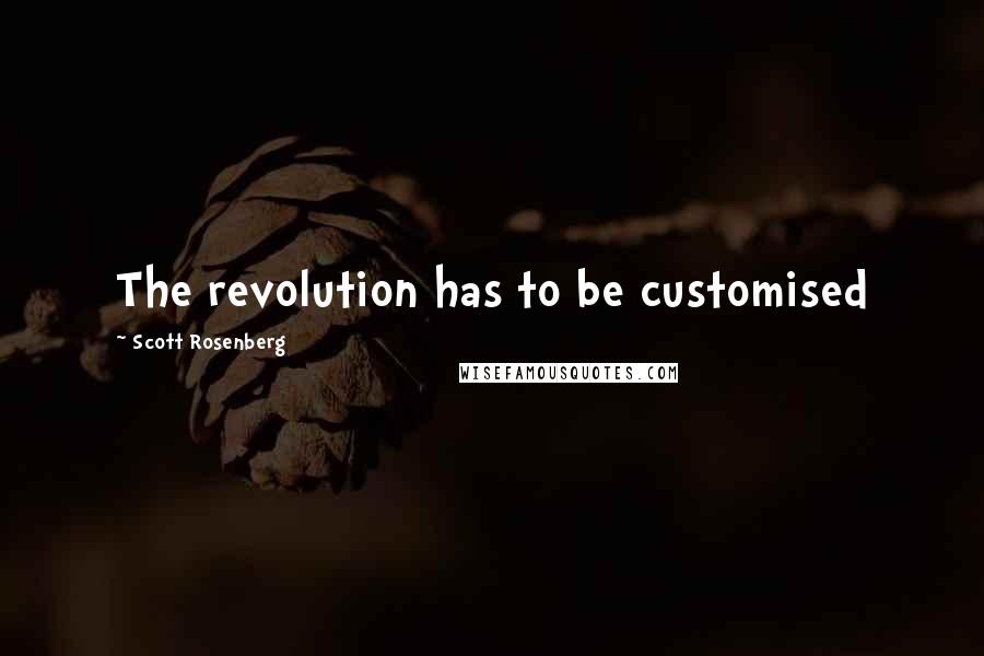 Scott Rosenberg Quotes: The revolution has to be customised