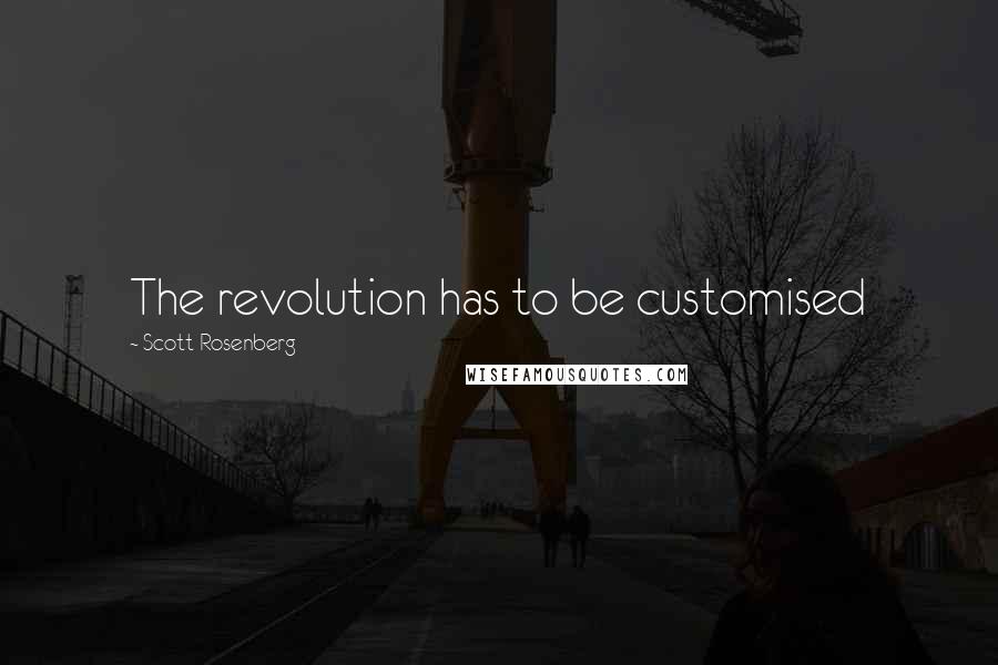 Scott Rosenberg Quotes: The revolution has to be customised