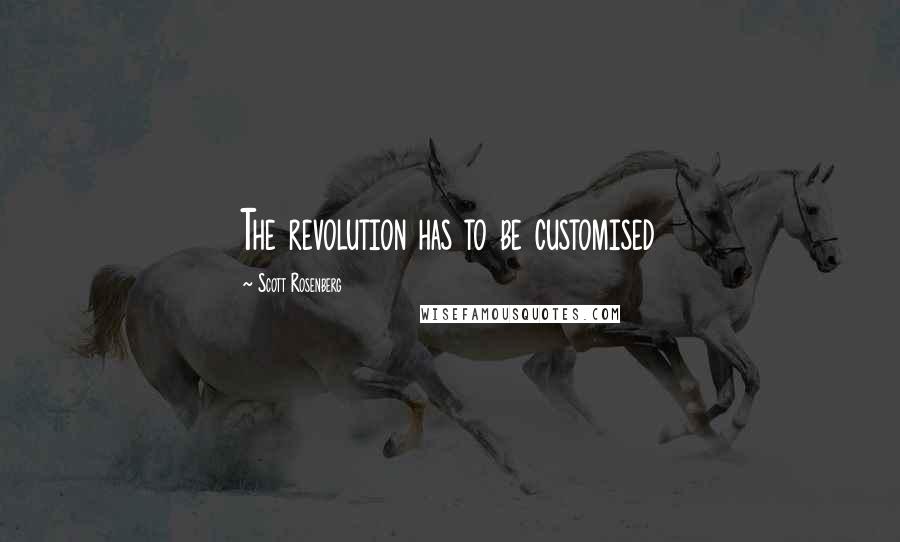 Scott Rosenberg Quotes: The revolution has to be customised