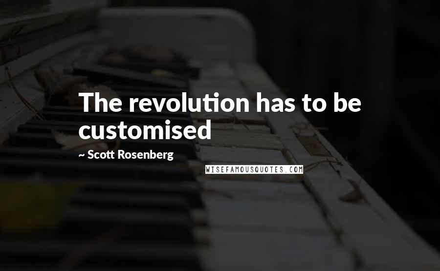 Scott Rosenberg Quotes: The revolution has to be customised