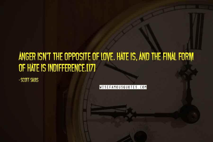 Scott Sauls Quotes: Anger isn't the opposite of love. Hate is, and the final form of hate is indifference.[17]