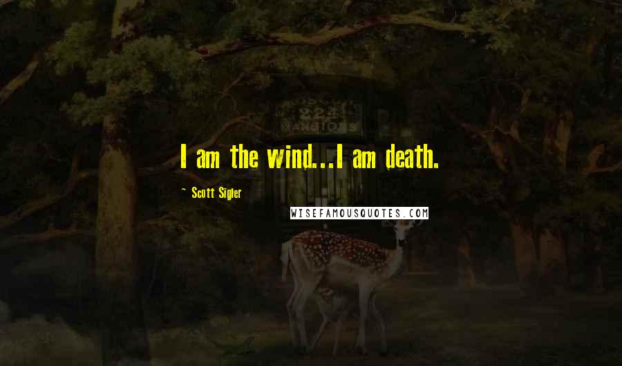 Scott Sigler Quotes: I am the wind...I am death.