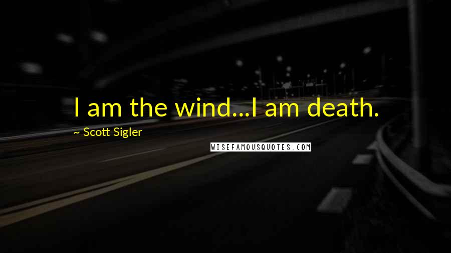 Scott Sigler Quotes: I am the wind...I am death.