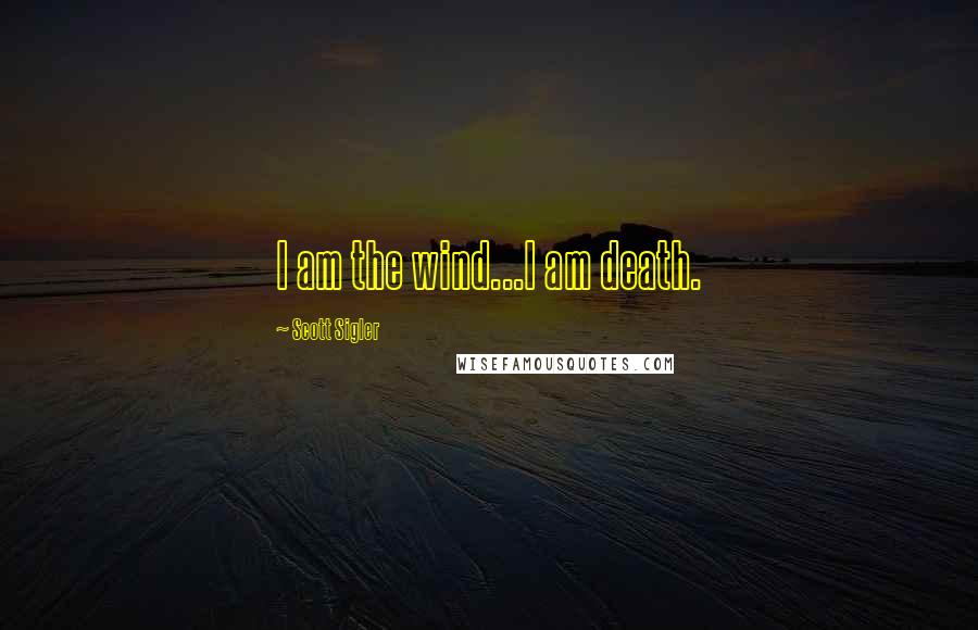 Scott Sigler Quotes: I am the wind...I am death.