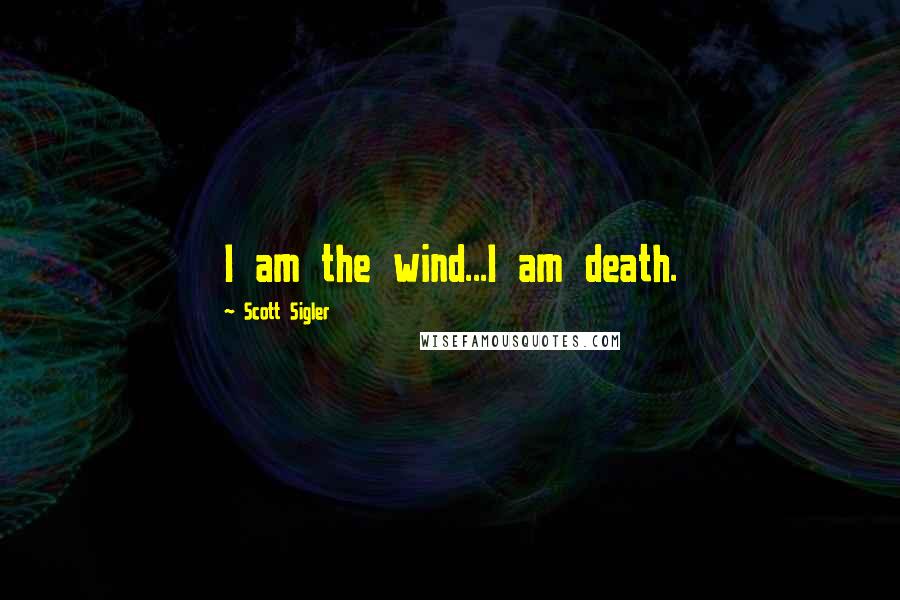 Scott Sigler Quotes: I am the wind...I am death.