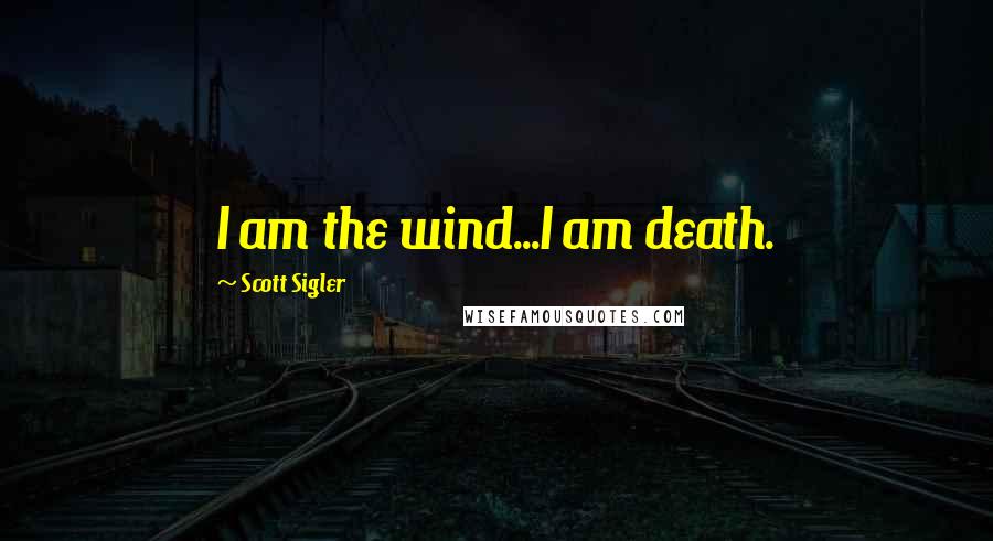 Scott Sigler Quotes: I am the wind...I am death.