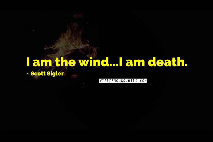 Scott Sigler Quotes: I am the wind...I am death.