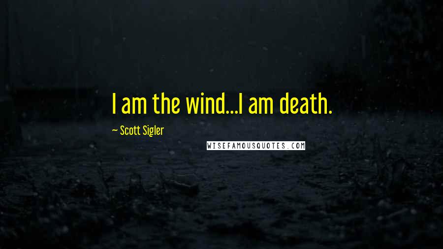 Scott Sigler Quotes: I am the wind...I am death.