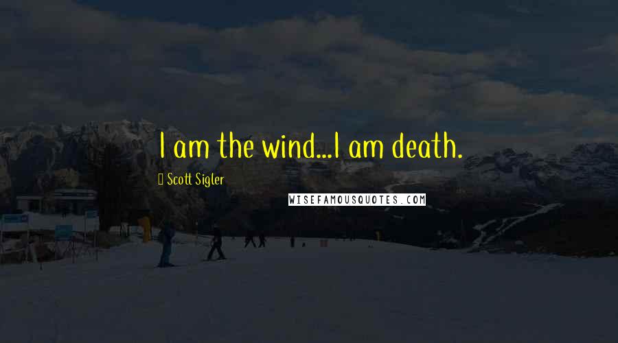 Scott Sigler Quotes: I am the wind...I am death.