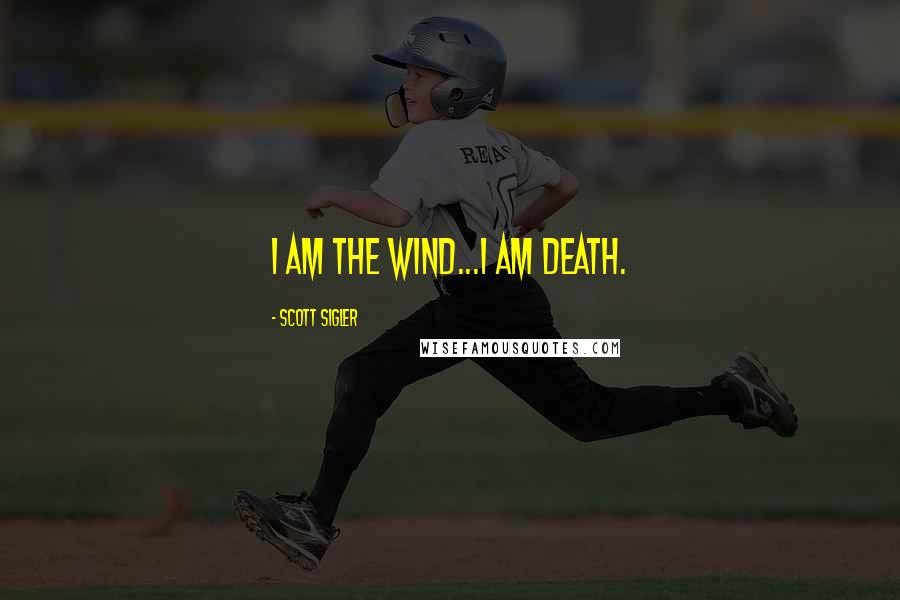 Scott Sigler Quotes: I am the wind...I am death.