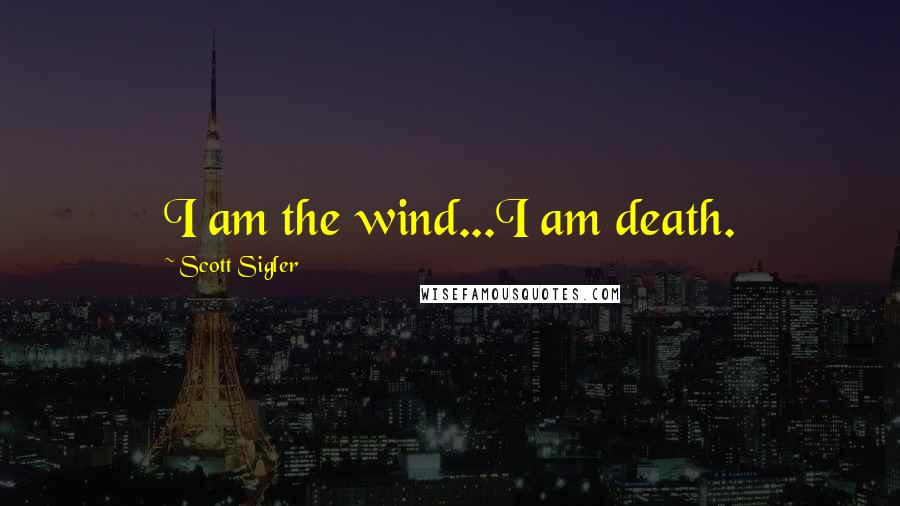 Scott Sigler Quotes: I am the wind...I am death.