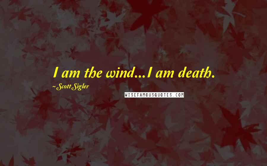 Scott Sigler Quotes: I am the wind...I am death.