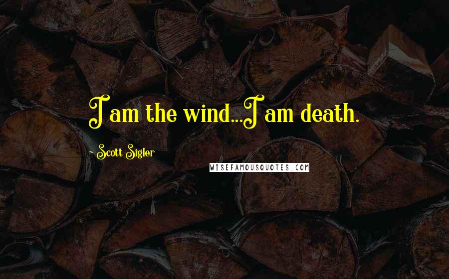 Scott Sigler Quotes: I am the wind...I am death.
