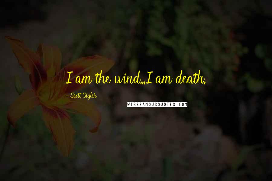 Scott Sigler Quotes: I am the wind...I am death.