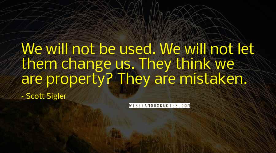 Scott Sigler Quotes: We will not be used. We will not let them change us. They think we are property? They are mistaken.