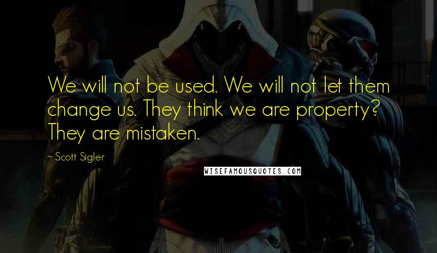 Scott Sigler Quotes: We will not be used. We will not let them change us. They think we are property? They are mistaken.