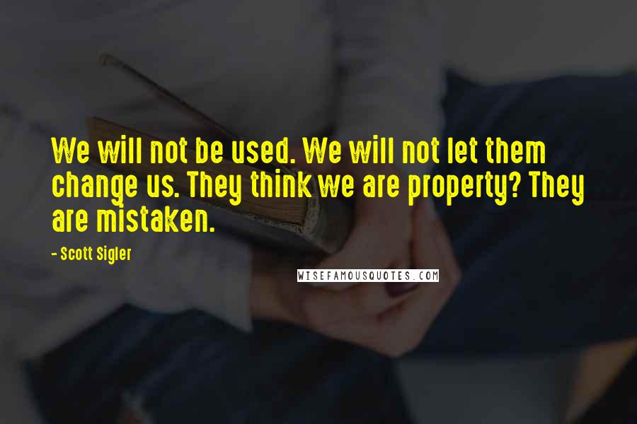 Scott Sigler Quotes: We will not be used. We will not let them change us. They think we are property? They are mistaken.