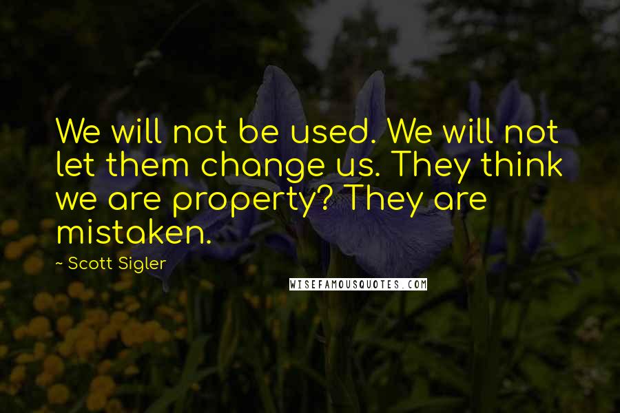 Scott Sigler Quotes: We will not be used. We will not let them change us. They think we are property? They are mistaken.