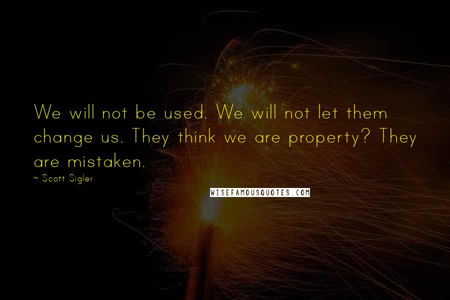 Scott Sigler Quotes: We will not be used. We will not let them change us. They think we are property? They are mistaken.