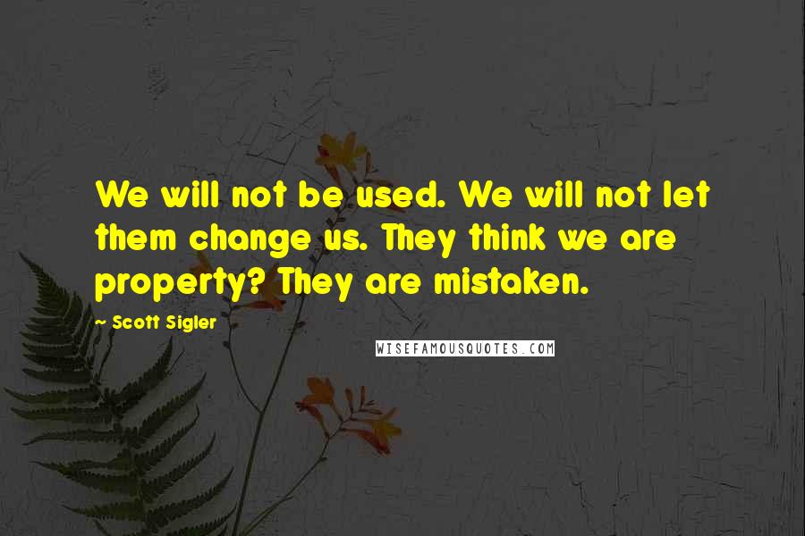 Scott Sigler Quotes: We will not be used. We will not let them change us. They think we are property? They are mistaken.