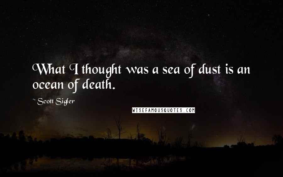 Scott Sigler Quotes: What I thought was a sea of dust is an ocean of death.