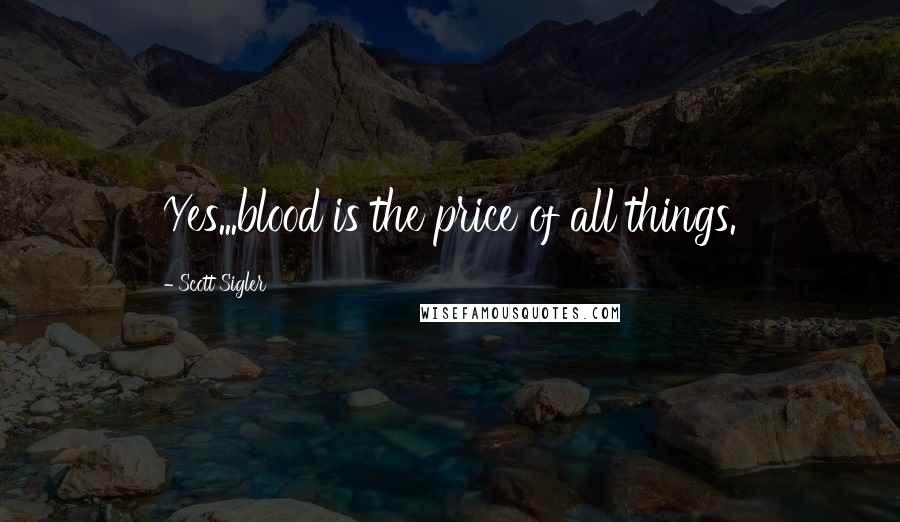 Scott Sigler Quotes: Yes...blood is the price of all things.