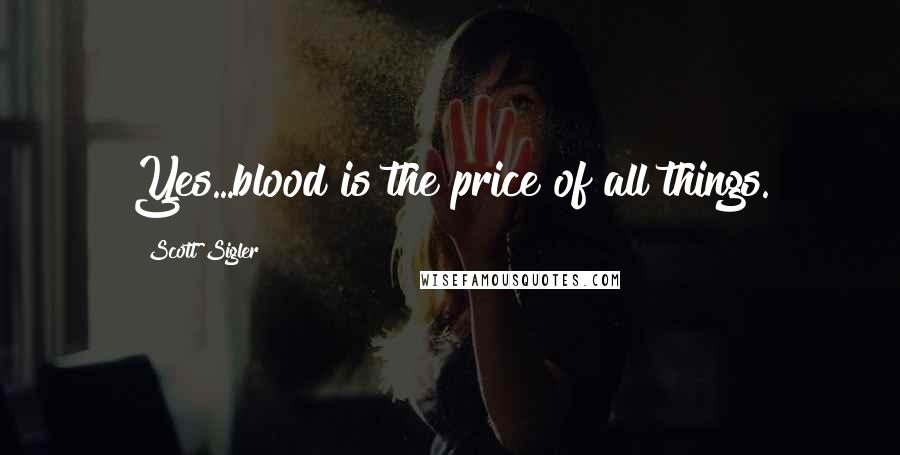 Scott Sigler Quotes: Yes...blood is the price of all things.