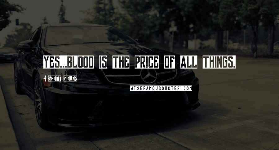 Scott Sigler Quotes: Yes...blood is the price of all things.