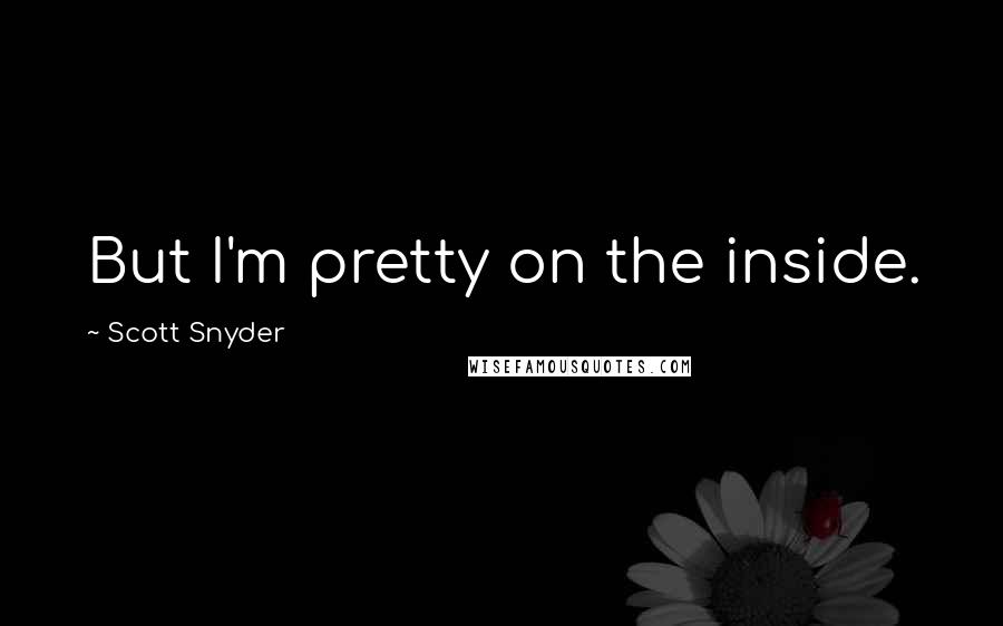 Scott Snyder Quotes: But I'm pretty on the inside.