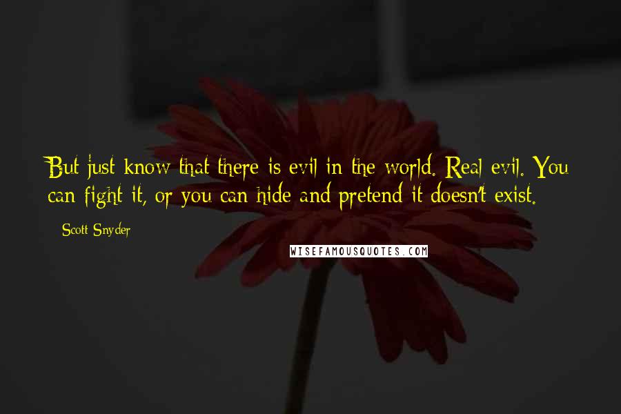 Scott Snyder Quotes: But just know that there is evil in the world. Real evil. You can fight it, or you can hide and pretend it doesn't exist.