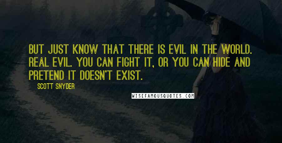 Scott Snyder Quotes: But just know that there is evil in the world. Real evil. You can fight it, or you can hide and pretend it doesn't exist.