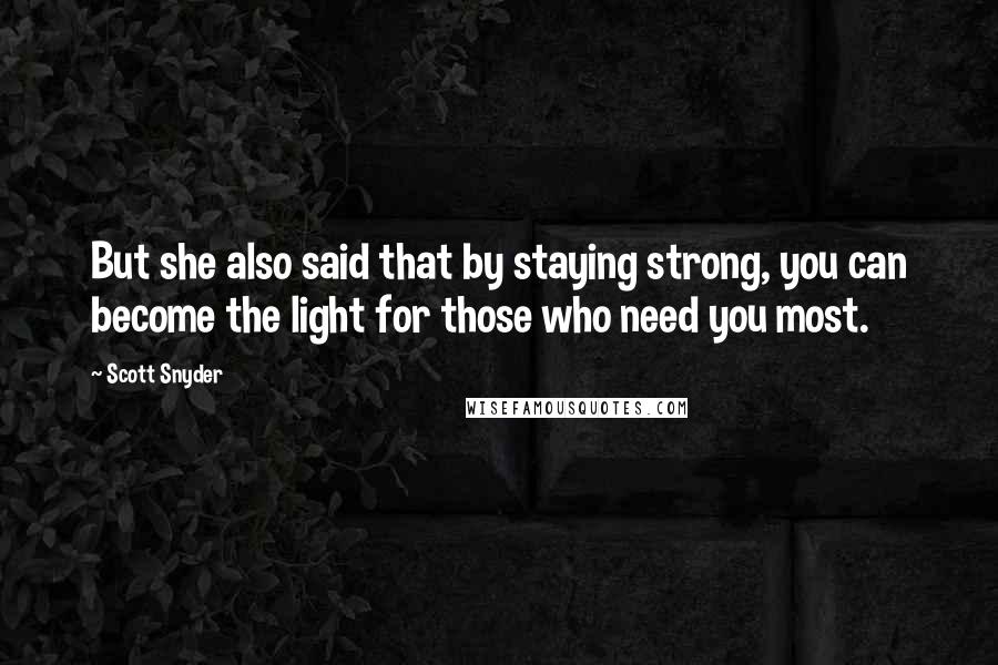 Scott Snyder Quotes: But she also said that by staying strong, you can become the light for those who need you most.