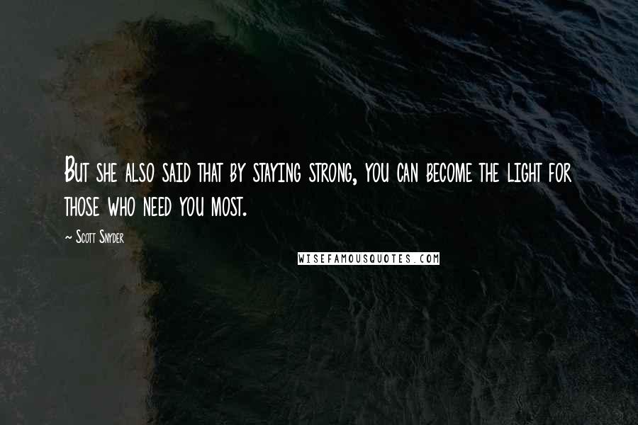 Scott Snyder Quotes: But she also said that by staying strong, you can become the light for those who need you most.