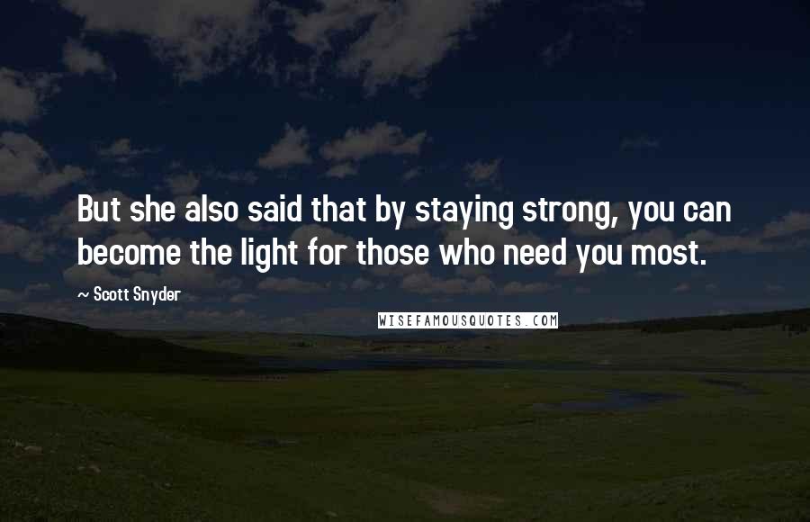 Scott Snyder Quotes: But she also said that by staying strong, you can become the light for those who need you most.