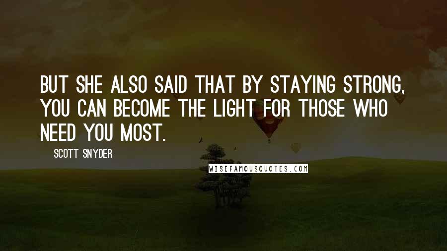 Scott Snyder Quotes: But she also said that by staying strong, you can become the light for those who need you most.