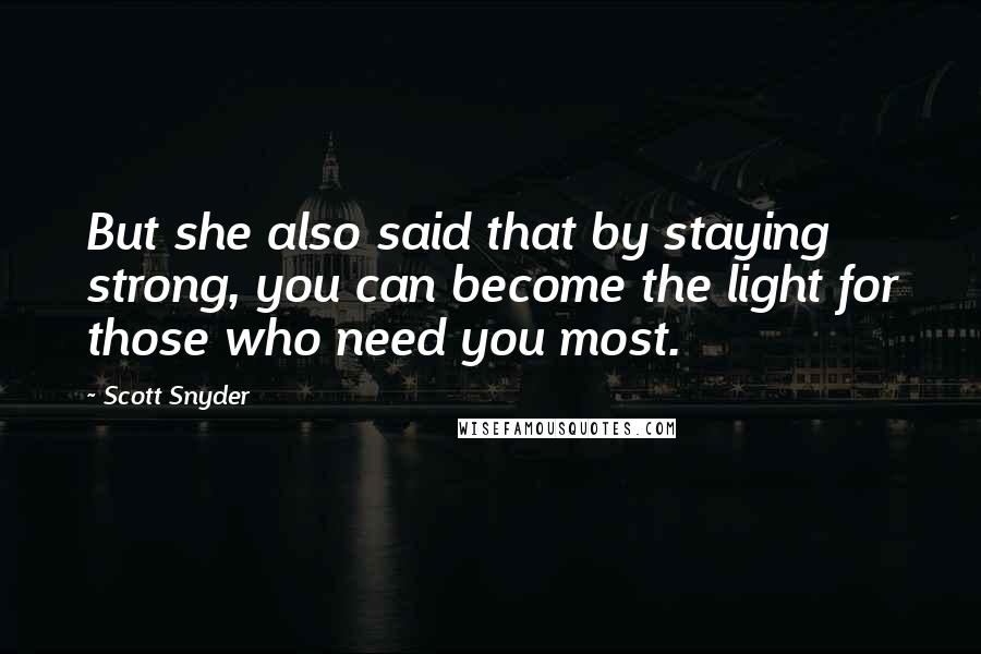 Scott Snyder Quotes: But she also said that by staying strong, you can become the light for those who need you most.