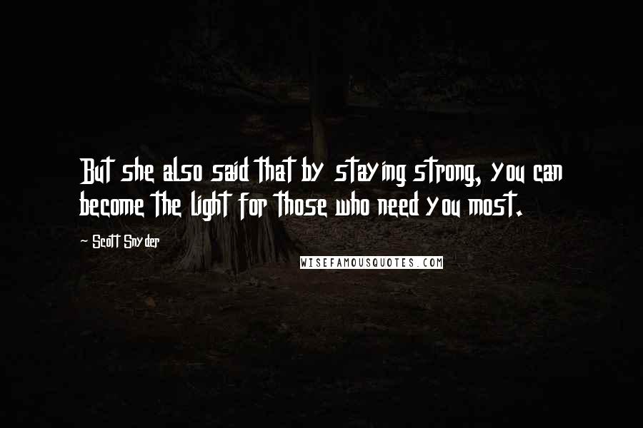 Scott Snyder Quotes: But she also said that by staying strong, you can become the light for those who need you most.