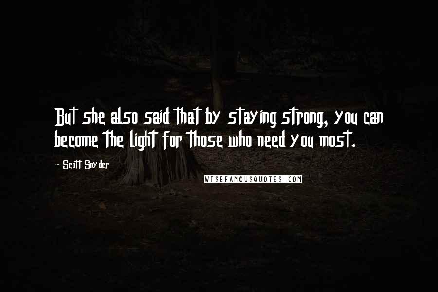 Scott Snyder Quotes: But she also said that by staying strong, you can become the light for those who need you most.