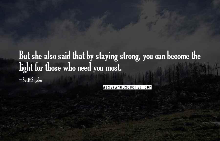 Scott Snyder Quotes: But she also said that by staying strong, you can become the light for those who need you most.