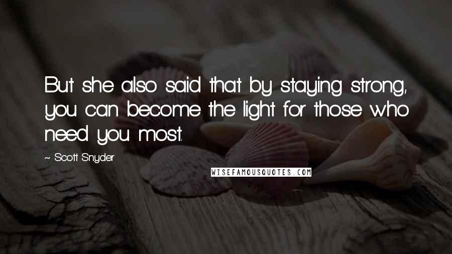 Scott Snyder Quotes: But she also said that by staying strong, you can become the light for those who need you most.