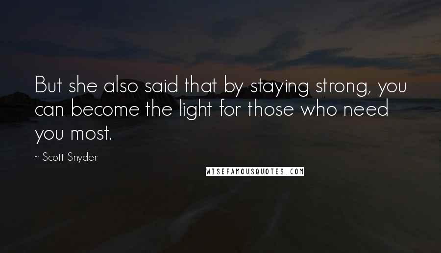 Scott Snyder Quotes: But she also said that by staying strong, you can become the light for those who need you most.