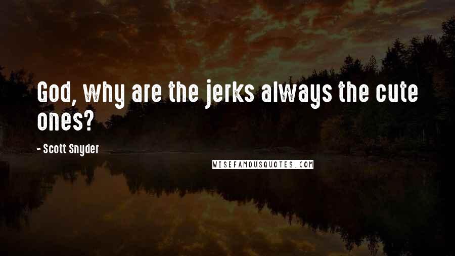 Scott Snyder Quotes: God, why are the jerks always the cute ones?