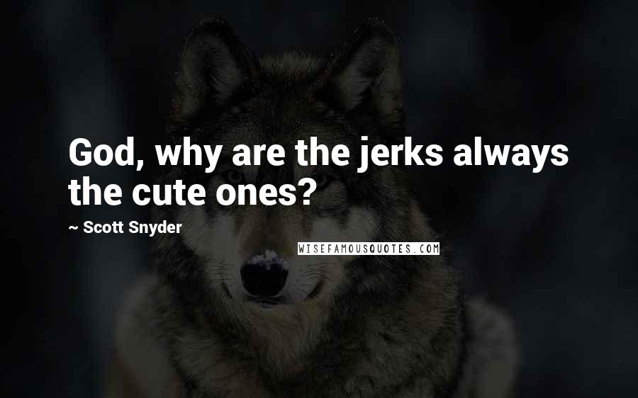 Scott Snyder Quotes: God, why are the jerks always the cute ones?