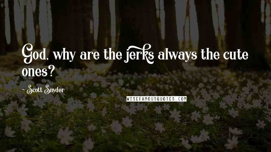 Scott Snyder Quotes: God, why are the jerks always the cute ones?