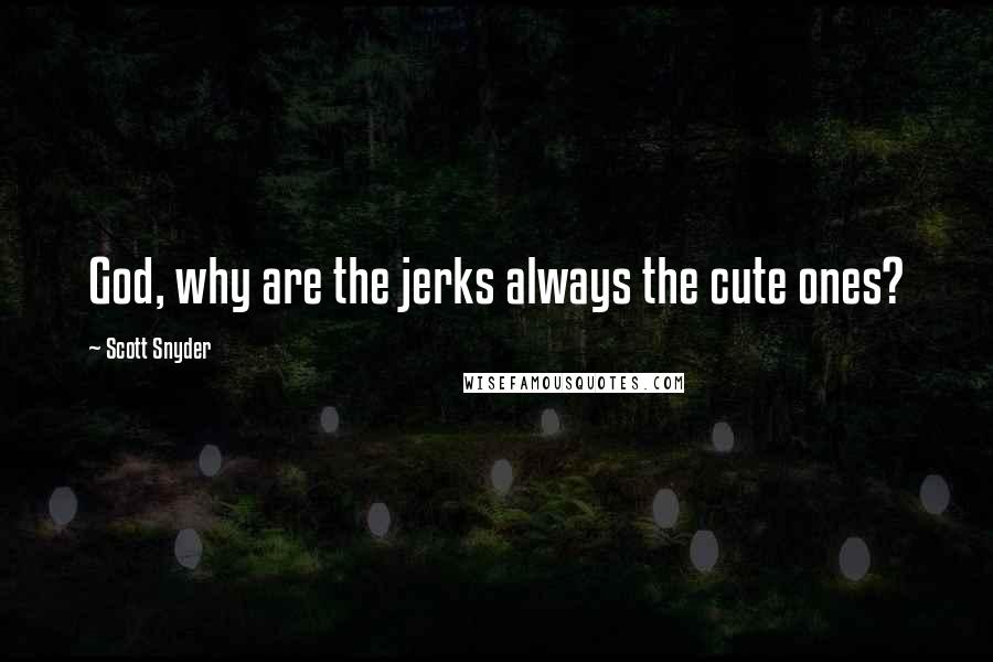 Scott Snyder Quotes: God, why are the jerks always the cute ones?