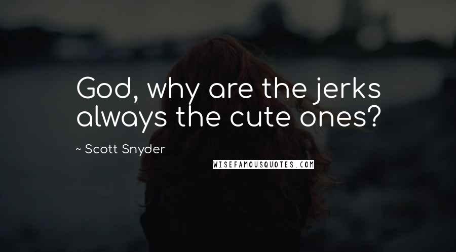 Scott Snyder Quotes: God, why are the jerks always the cute ones?