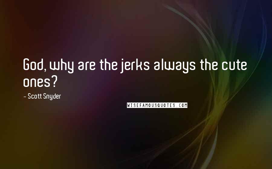 Scott Snyder Quotes: God, why are the jerks always the cute ones?