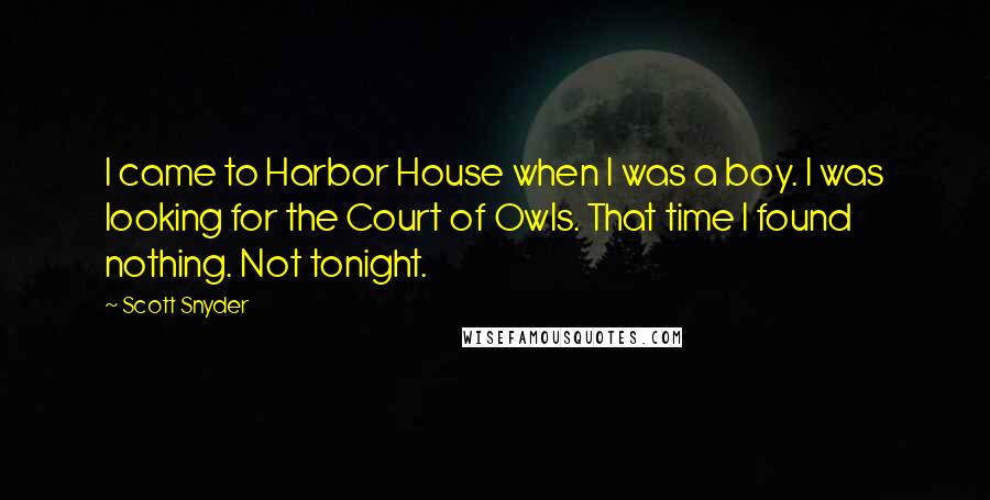 Scott Snyder Quotes: I came to Harbor House when I was a boy. I was looking for the Court of Owls. That time I found nothing. Not tonight.